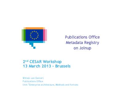 Publications Office Metadata Registry on Joinup 2nd CESAR Workshop 13 March[removed]Brussels Willem van Gemert