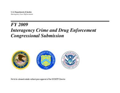 U.S. Department of Justice Interagency Law Enforcement FY 2009 Interagency Crime and Drug Enforcement Congressional Submission