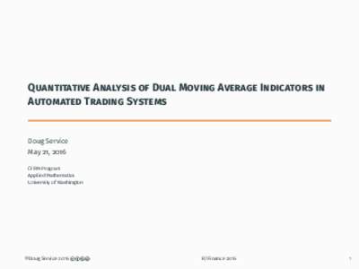 Quantitative Analysis of Dual Moving Average Indicators in Automated Trading Systems Doug Service May 21, 2016 CFRM Program