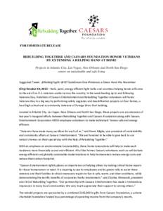 FOR IMMEDIATE RELEASE  REBUILDING TOGETHER AND CAESARS FOUNDATION HONOR VETERANS BY EXTENDING A HELPING HAND AT HOME Projects in Atlantic City, Las Vegas, New Orleans and North San Diego center on sustainable and safe li