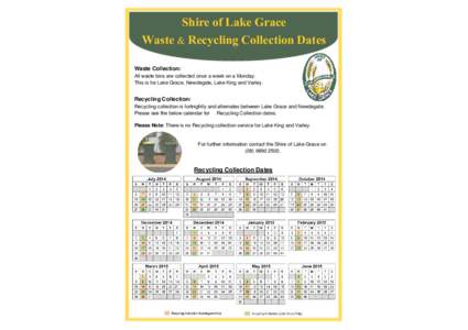 Shire of Lake Grace Waste & Recycling Collection Dates Waste Collection: All waste bins are collected once a week on a Monday. This is for Lake Grace, Newdegate, Lake King and Varley.