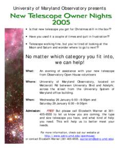 University of Maryland Observatory presents  • Is that new telescope you got for Christmas still in the box?? • Have you used it a couple of times and quit in frustration?? • Telescope working fine, but you’re ti
