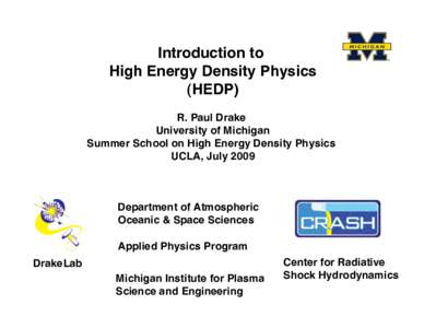 Introduction to High Energy Density Physics (HEDP) R. Paul Drake University of Michigan Summer School on High Energy Density Physics