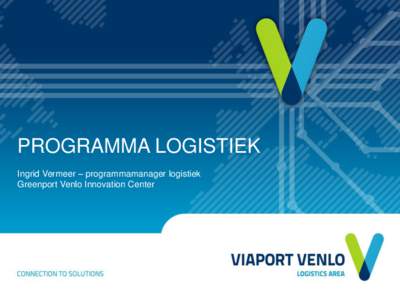 PROGRAMMA LOGISTIEK Ingrid Vermeer – programmamanager logistiek Greenport Venlo Innovation Center INNOVATIECENTRUM GREENPORT VENLO