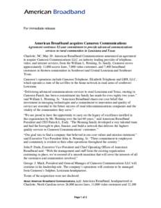 For immediate release  American Broadband acquires Cameron Communications Agreement continues 82-year commitment to provide advanced communications services to rural communities in Louisiana and Texas Charlotte, NC, May 