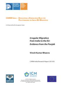 CARIM INDIA – DEVELOPING A KNOWLEDGE BASE FOR POLICYMAKING ON INDIA-EU MIGRATION Co-financed by the European Union Irregular Migration from India to the EU: