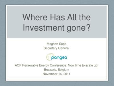 Where Has All the Investment gone? Meghan Sapp Secretary General  ACP Renewable Energy Conference: Now time to scale up!