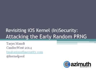 Revisiting iOS Kernel (In)Security:  Attacking the Early Random PRNG Tarjei Mandt CanSecWest[removed]removed]