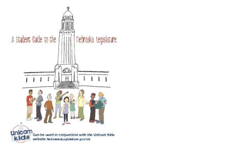 A Student Guide to the  Nebraska Legislature Can be used in conjunction with the Unicam Kids website NebraskaLegislature.gov/uk