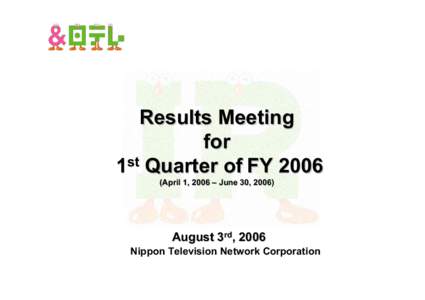 Results Meeting for 1st Quarter of FYApril 1, 2006 – June 30, August 3rd, 2006