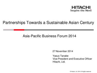 Partnerships Towards a Sustainable Asian Century Asia-Pacific Business Forum[removed]November 2014 Yasuo Tanabe Vice President and Executive Officer