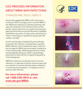 CDC PROVIDES information about MRSA skin infections. Chances are, you’ll need it. Recent data suggest that MRSA in the community is increasing. CDC encourages you to consider MRSA in the differential diagnosis for pati