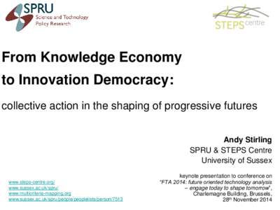 From Knowledge Economy to Innovation Democracy: collective action in the shaping of progressive futures Andy Stirling SPRU & STEPS Centre University of Sussex
