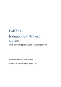 CSIT691 Independent Project Spring 2010 Real Time Multiplayer Online Facebook Game  Supervisor: Professor David Rossiter