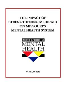 THE IMPACT OF STRENGTHENING MEDICAID ON MISSOURI’S MENTAL HEALTH SYSTEM Executive Summary As the state’s public mental health authority, the Department of Mental Health (DMH) is responsible for overseeing, operating