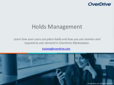 Holds Management Learn how your users can place holds and how you can monitor and respond to user demand in OverDrive Marketplace. [removed]  © OverDrive, Inc. All Rights Reserved.