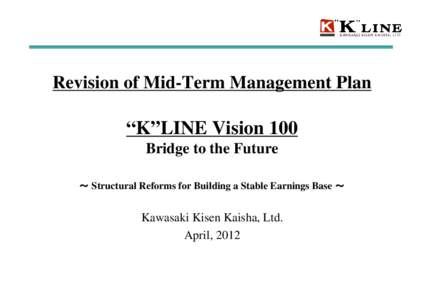 Revision of Mid-Term Management Plan  “K”LINE Vision 100 Bridge to the Future ～ Structural Reforms for Building a Stable Earnings Base ～