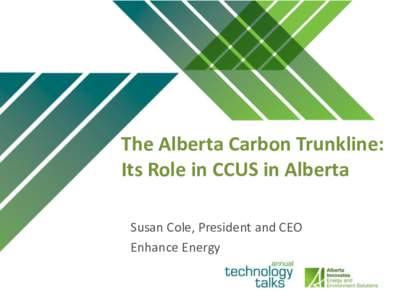 The Alberta Carbon Trunkline: Its Role in CCUS in Alberta Susan Cole, President and CEO Enhance Energy  The Alberta Carbon Trunk Line (ACTL)