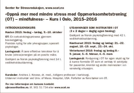 Senter for Stressreduksjon, www.scat.no  «Oppnå mer med mindre stress med Oppmerksomhetstrening (OT) – mindfulness» – Kurs i Oslo, 2015–2016 INTRODUKSJONSKURS Høsten 2015: fredag – lørdag, 9.–10. oktober