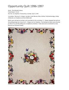 Opportunity QuiltName: Floral Basket Fantasy Funds Raised: $5,141 Won By: Lois Stephens of Santa Rosa, member, April 3, 1997. Committee: Chairman D.J. Berger, members Linda Morand, Mary Guthrie, Polly Breckenr