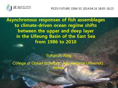 PICES FUTURE OSM S5[removed]:05-18:25  Asynchronous responses of fish assemblages to climate-driven ocean regime shifts between the upper and deep layer in the Ulleung Basin of the East Sea