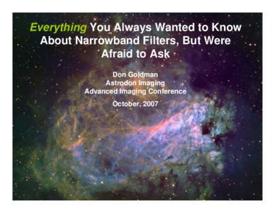 Everything You Always Wanted to Know About Narrowband Filters, But Were Afraid to Ask Don Goldman Astrodon Imaging Advanced Imaging Conference