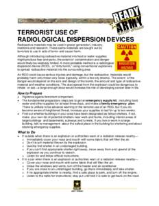 TERRORIST USE OF RADIOLOGICAL DISPERSION DEVICES Radioactive materials may be used in power generation, industry, medicine and research. These same materials are sought out by terrorists to use in acts of terror and caus