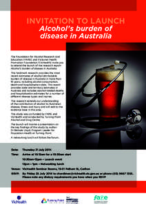 INVITATION TO LAUNCH Alcohol’s burden of disease in Australia The Foundation for Alcohol Research and Education (FARE) and Victorian Health