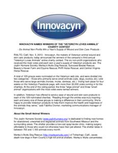 INNOVACYN NAMES WINNERS OF THE “VETERICYN LOVES ANIMALS” CHARITY CONTEST - Six Animal Non-Profits Win a Year’s Supply of Wound and Skin Care Products RIALTO, Calif, Nov. 5, [removed]Innovacyn, the makers of Vetericyn