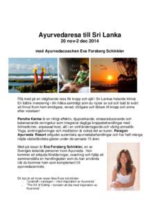 Ayurvedaresa till Sri Lanka 20 nov-2 dec 2014 med Ayurvedacoachen Eva Forsberg Schinkler Följ med på en välgörande resa för kropp och själ i Sri Lankas helande klimat. En bättre investering i din hälsa samtidigt 