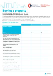 Buying a property Checklist 2: Finding out more To make the right decision, you need to get as much information about each property as possible. So to help you, we’ve prepared a list of some of the questions to ask the