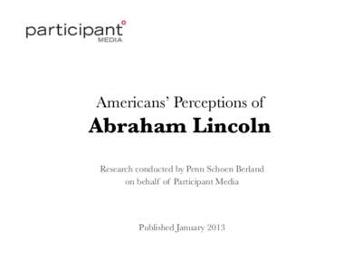 Americans’ Perceptions of  Abraham Lincoln Research conducted by Penn Schoen Berland 
 on behalf of Participant Media