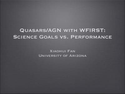 Quasars/AGN with WFIRST: Science Goals vs. Performance Xiaohui Fan University of Arizona  Quasar Surveys