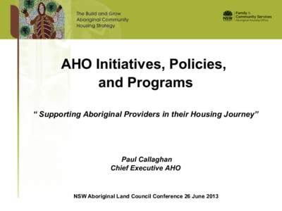 AHO Initiatives, Policies, and Programs “ Supporting Aboriginal Providers in their Housing Journey” Paul Callaghan Chief Executive AHO