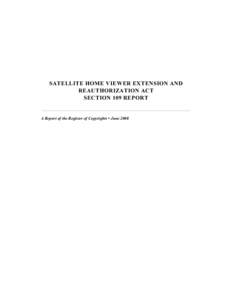 SATELLITE HOME VIEWER EXTENSION AND REAUTHORIZATION ACT SECTION 109 REPORT _______________________________________________________________________ A Report of the Register of Copyrights • June 2008
