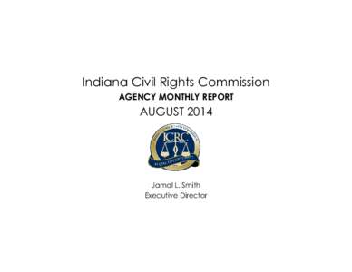 Indiana Civil Rights Commission AGENCY MONTHLY REPORT AUGUST[removed]Jamal L. Smith