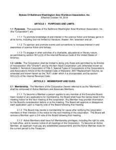 Bylaws Of Baltimore-Washington Area Worldcon Association, Inc. Effective October 18, 2014 ARTICLE 1 PURPOSES AND LIMITS. 1.1 Purposes. The purposes of the Baltimore-Washington Area Worldcon Association, Inc. (the 