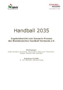 Handball 2035 Ergebnisbericht zum Szenario-Prozess des Westdeutschen Handball-Verbands e.V. Arbeitsgruppe: Dieter Stroband, Lutz Rohmer, Hans Freiherr, Philip Koch, Thomas Boerscheper, Reinhard Wille, Adolf Böhr