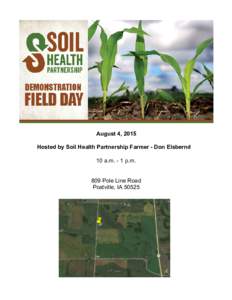 August 4, 2015  Hosted by Soil Health Partnership Farmer ­ Don Elsbernd 10 a.m. ­ 1 p.m. 809 Pole Line Road Postville, IA 50525