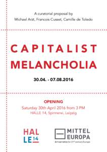 A curatorial proposal by Michael Arzt, Francois Cusset, Camille de Toledo C A P I TA L I S T MELANCHOLIA2016