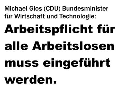 Michael Glos (CDU) Bundesminister für Wirtschaft und Technologie: Arbeitspflicht für alle Arbeitslosen muss eingeführt