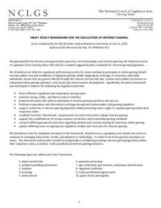 DRAFT POLICY FRAMEWORK FOR THE REGULATION OF INTERNET GAMING To be considered by the NCLGS State-Federal Relations Committee on June 6, 2014. Sponsored for discussion by Rep. Jim Waldman (FL) Recognizing both the threats