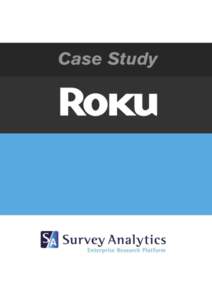 Roku, Inc. Tracking More Information and Adding More Value than Ever Before Roku is the market leader in streaming entertainment devices designed specifically for the TV. Roku was seeking ways to better gather informati