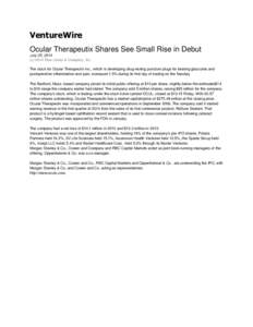 VentureWire Ocular Therapeutix Shares See Small Rise in Debut July 25, 2014 (c[removed]Dow Jones & Company, Inc. The stock for Ocular Therapeutix Inc., which is developing drug-eluting punctum plugs for treating glaucoma a