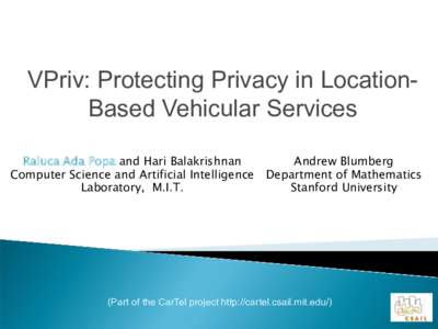 VPriv: Protecting Privacy in LocationBased Vehicular Services Raluca Ada Popa and Hari Balakrishnan Computer Science and Artificial Intelligence Laboratory, M.I.T.  Andrew Blumberg