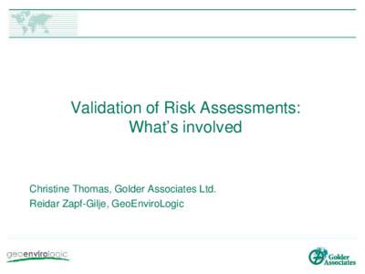 Validation of Risk Assessments: What’s involved Christine Thomas, Golder Associates Ltd. Reidar Zapf-Gilje, GeoEnviroLogic