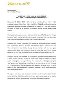 Media Release For Immediate Release SINGAPORE’S FIRST HINDI 3D MOVIE RA.ONE WILL OPEN AT GOLDEN VILLAGE THIS DEEPAVALI Singapore, 18 October 2011 – Bollywood is set to thrill audiences with the highly anticipated rel