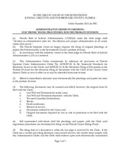 IN THE CIRCUIT COURT OF THE SEVENTEENTH JUDICIAL CIRCUIT IN AND FOR BROWARD COUNTY, FLORIDA Order Number[removed]PRC ADMINISTRATIVE ORDER ESTABISHING ELECTRONIC FILING PROCEDURES FOR THE PROBATE DIVISION (a)