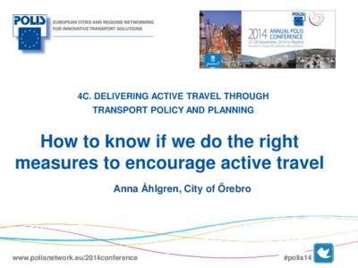 4C. DELIVERING ACTIVE TRAVEL THROUGH TRANSPORT POLICY AND PLANNING How to know if we do the right measures to encourage active travel Anna Åhlgren, City of Örebro