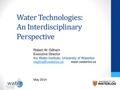 Water Technologies: An Interdisciplinary Perspective Robert W. Gillham Executive Director the Water Institute, University of Waterloo